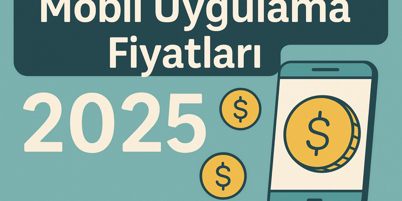 Mobil Uygulama Fiyatları 2025