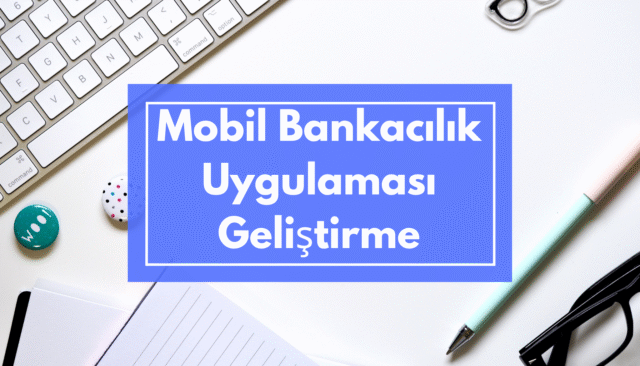 Mobil Bankacılık Uygulaması Geliştirme