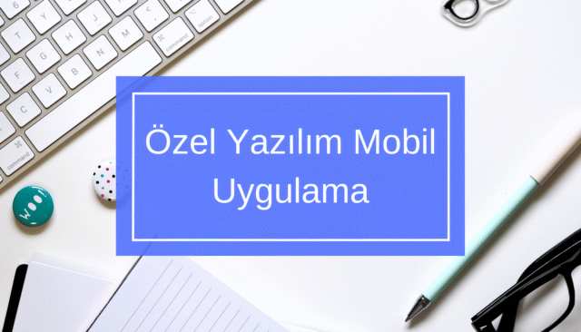Özel Yazılım Mobil Uygulama