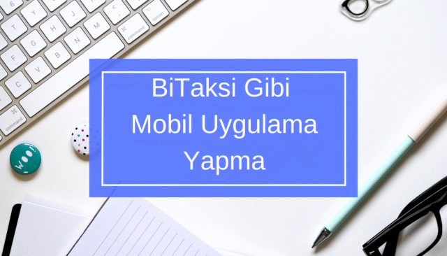 BiTaksi Gibi Mobil Uygulama Yapma