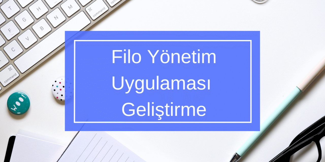 Filo Yönetim Uygulaması Geliştirme