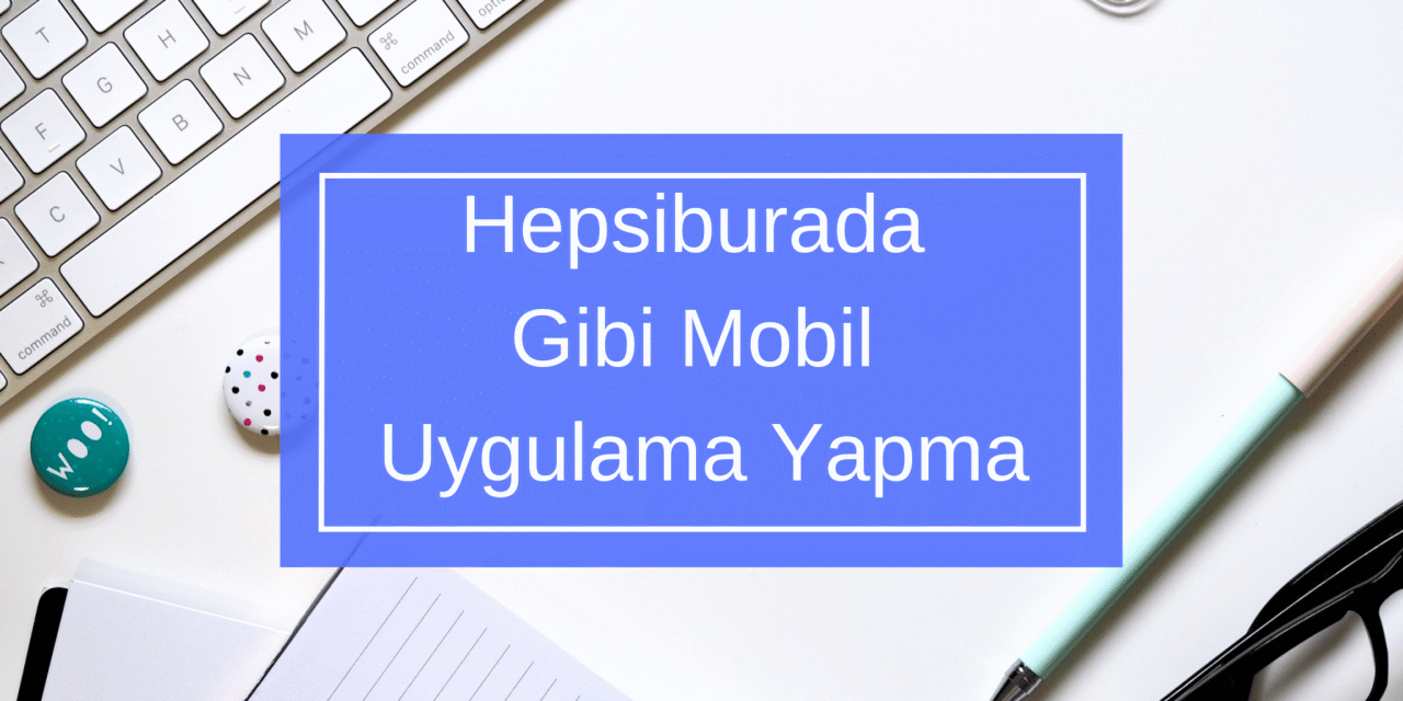 Hepsiburada Gibi Mobil Uygulama Yapma