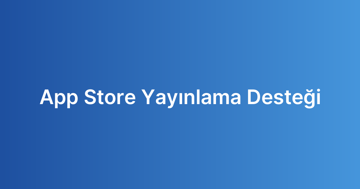 App Store Yayınlama Desteği