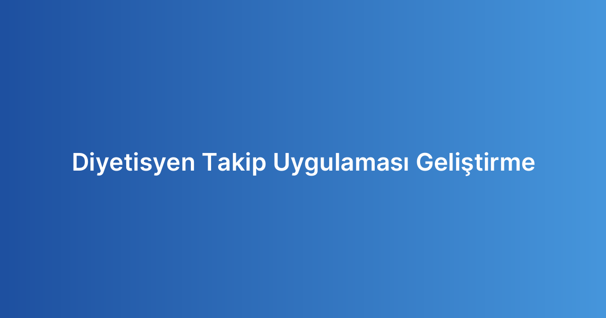 Diyetisyen Takip Uygulaması Geliştirme