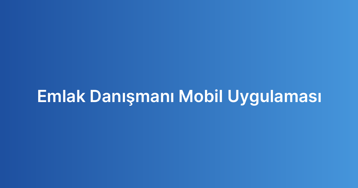 Emlak Danışmanı Mobil Uygulaması