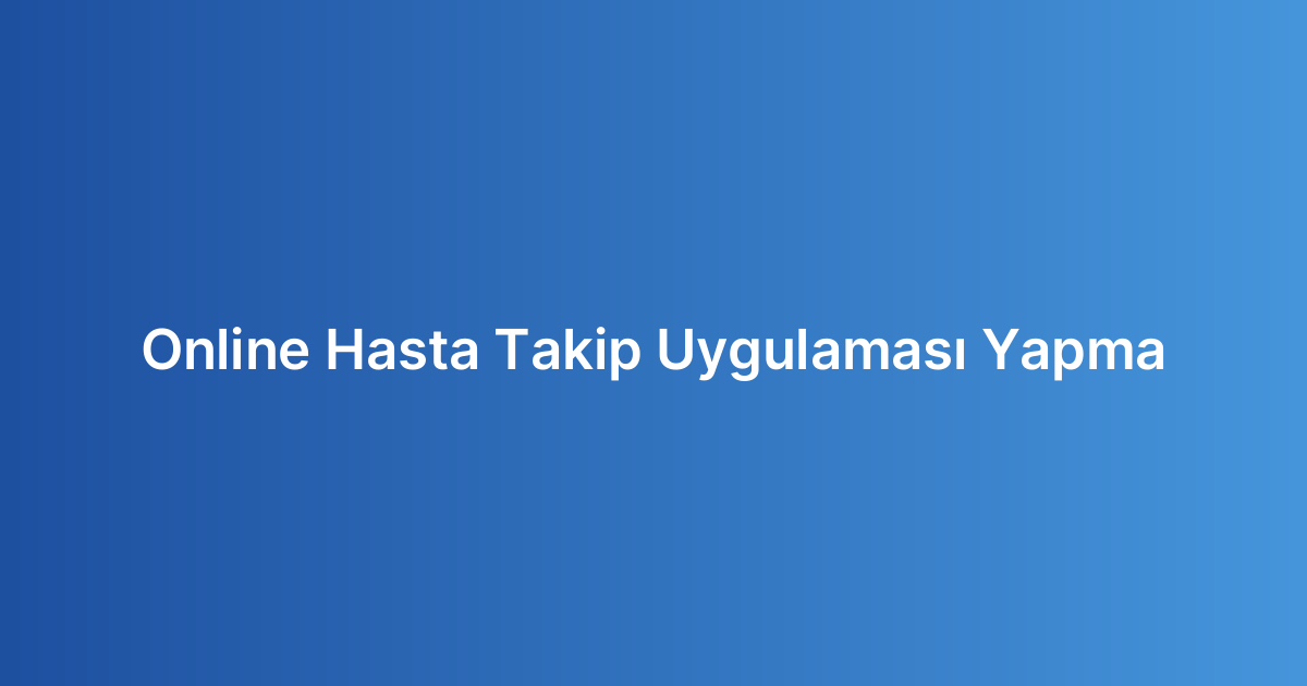 Online Hasta Takip Uygulaması Yapma