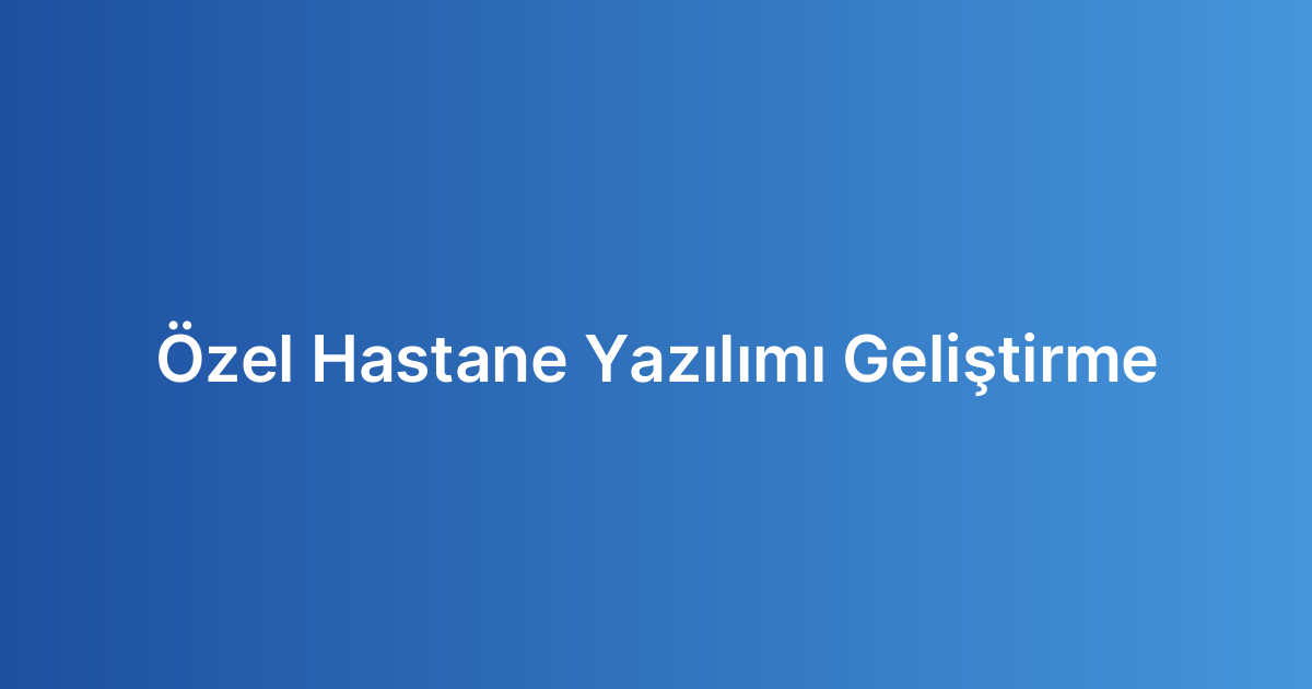 Özel Hastane Yazılımı Geliştirme