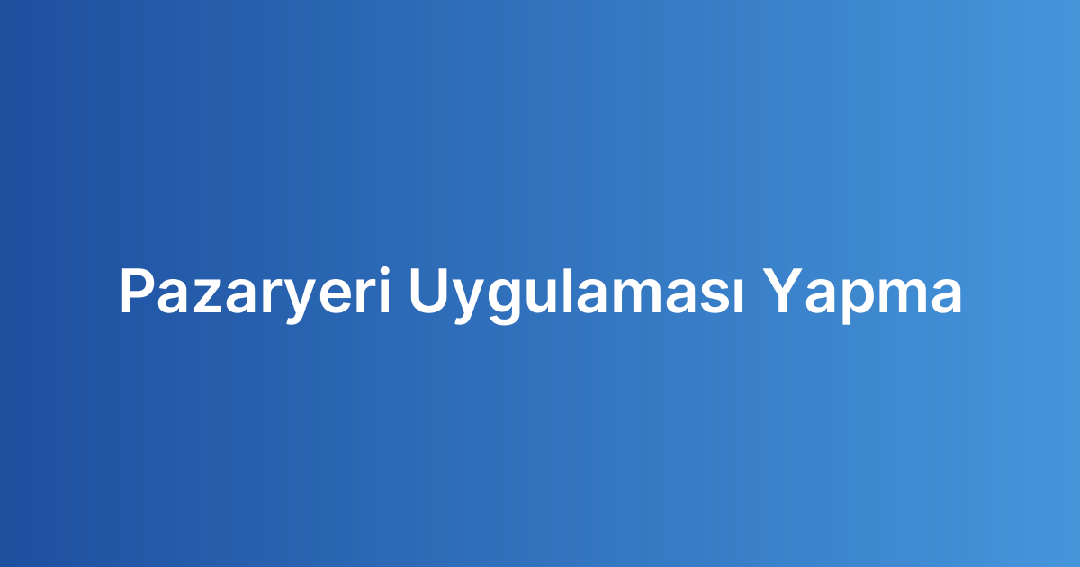 Pazaryeri Uygulaması Yapma