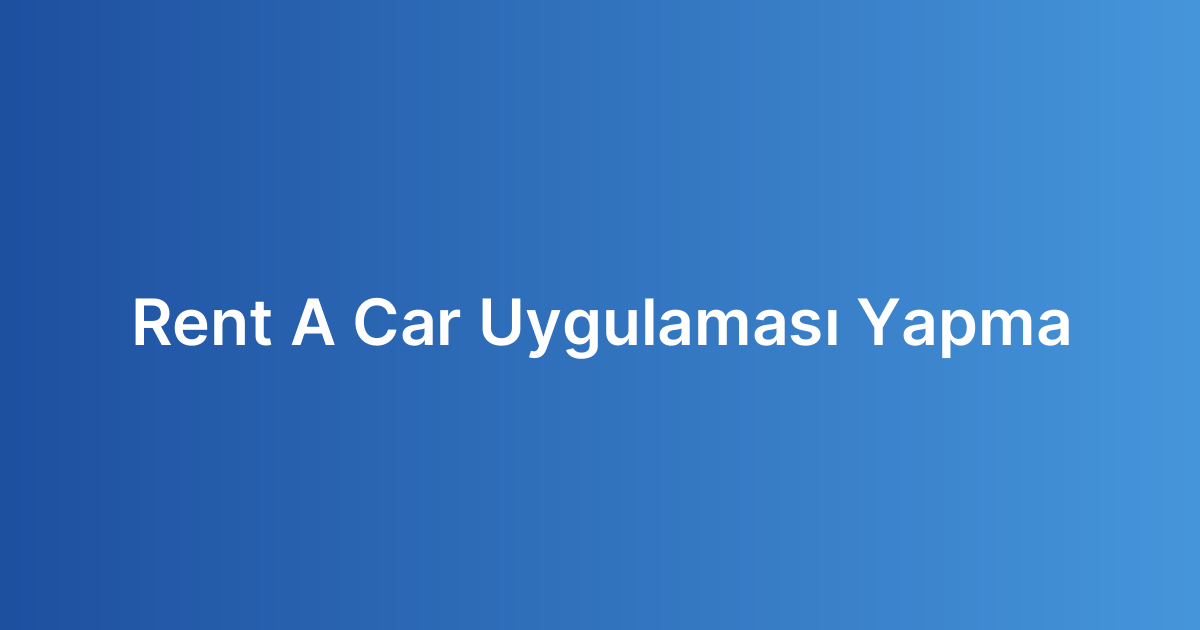 Rent A Car Uygulaması Yapma
