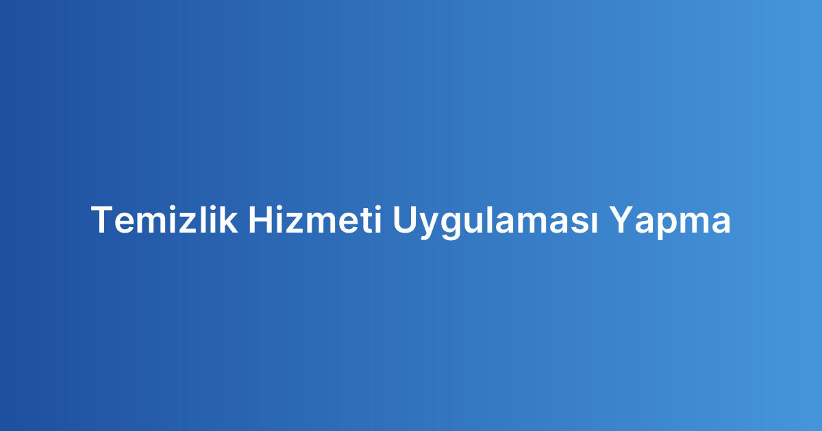 Temizlik Hizmeti Uygulaması Yapma