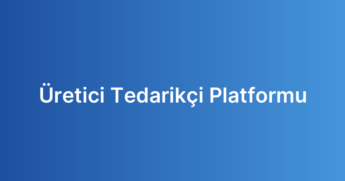Üretici Tedarikçi Platformu