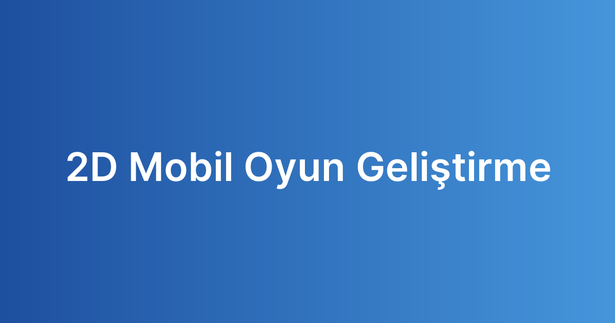 2D Mobil Oyun Geliştirme
