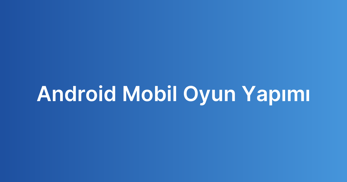 Android Mobil Oyun Yapımı