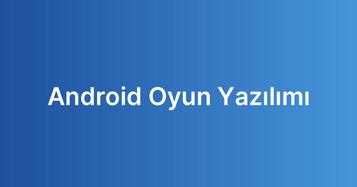 Android Oyun Yazılımı