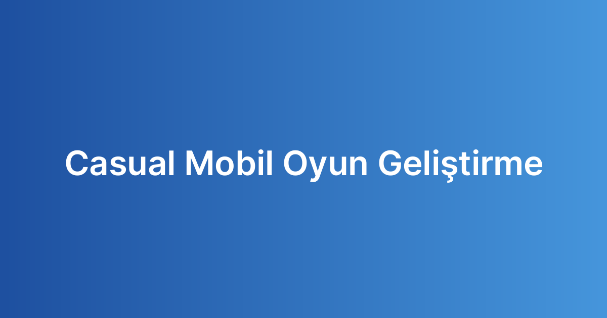 Casual Mobil Oyun Geliştirme