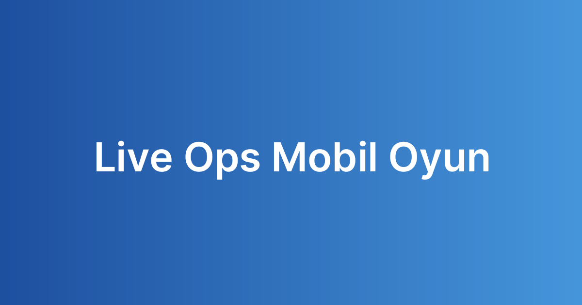 Live Ops Mobil Oyun