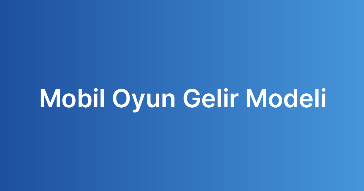 Mobil Oyun Gelir Modeli