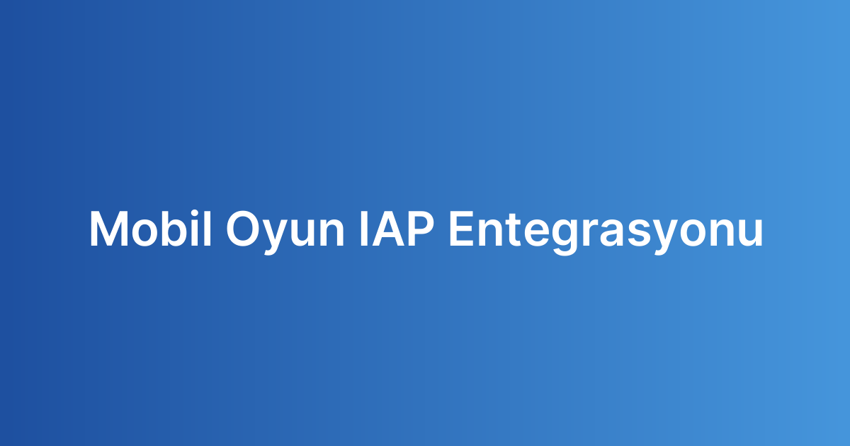 Mobil Oyun IAP Entegrasyonu