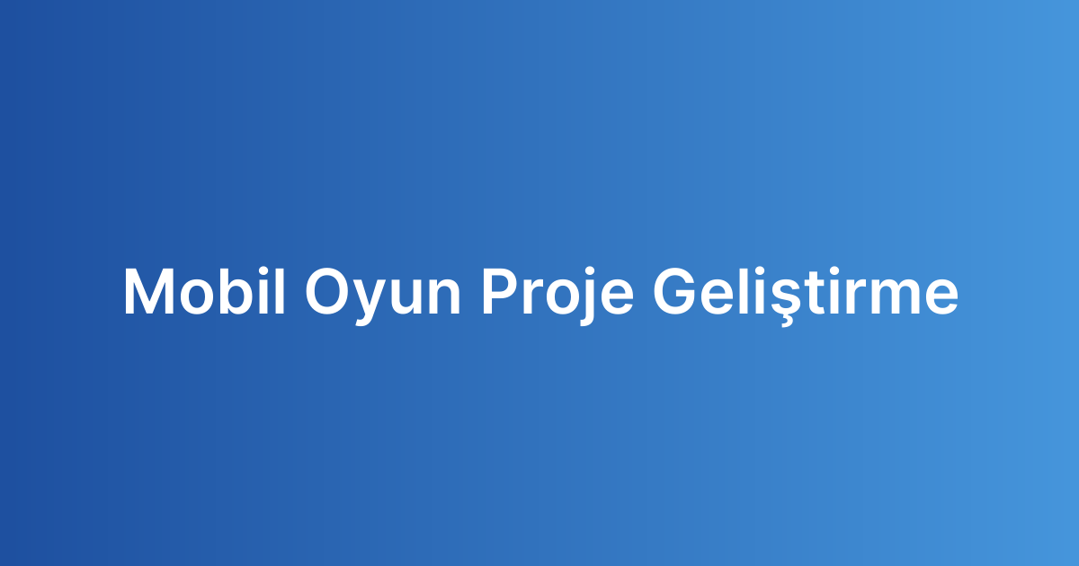 Mobil Oyun Proje Geliştirme