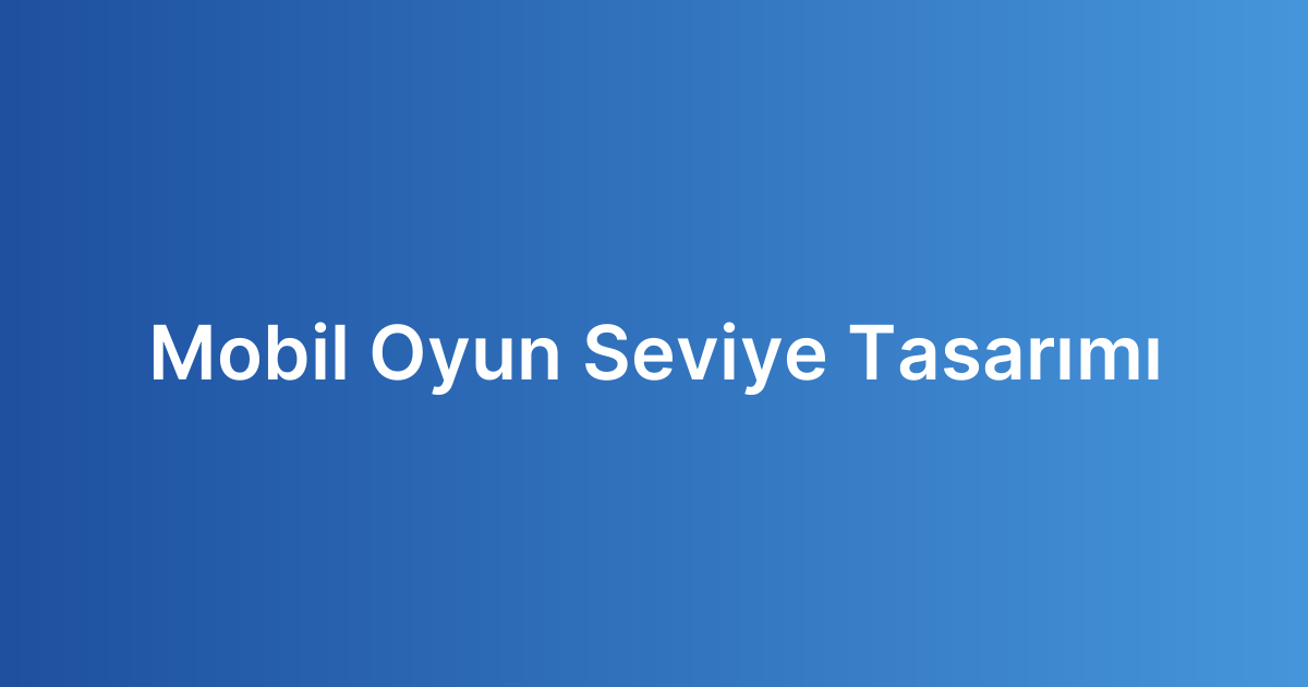 Mobil Oyun Seviye Tasarımı