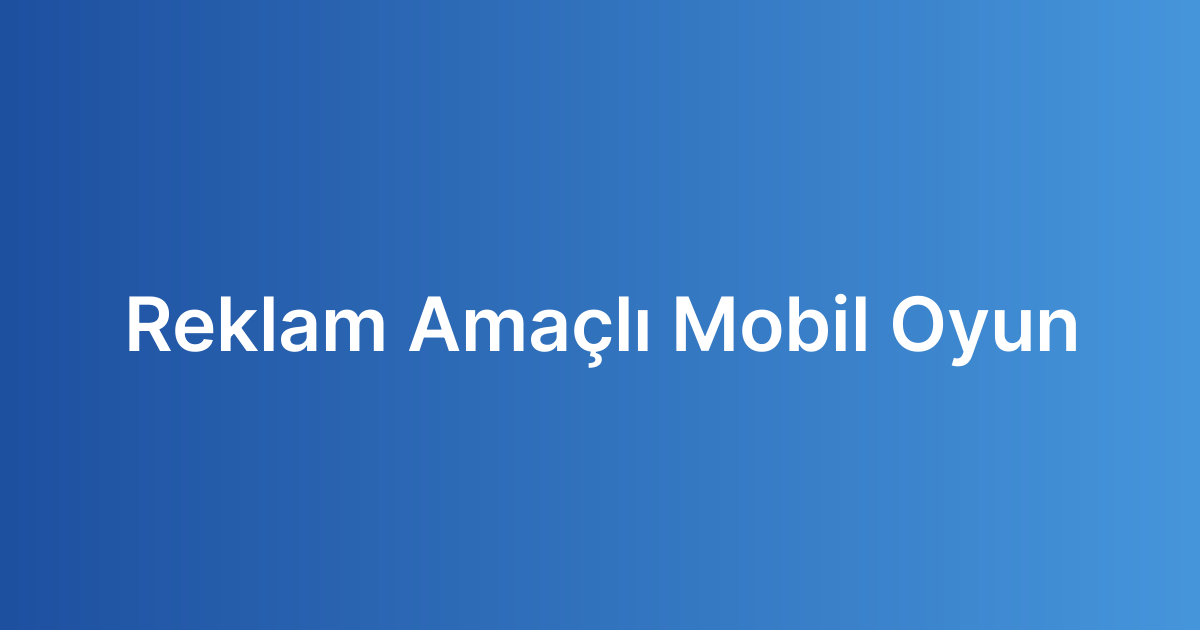Reklam Amaçlı Mobil Oyun