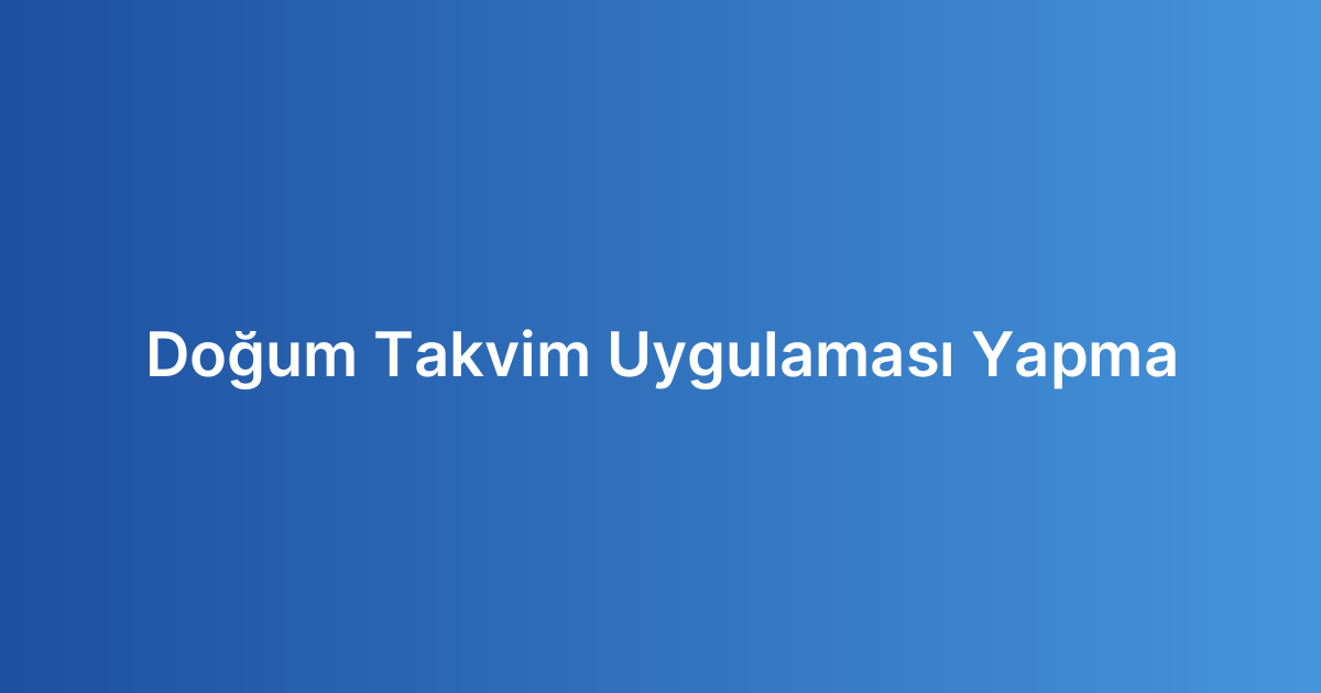 Doğum Takvim Uygulaması Yapma