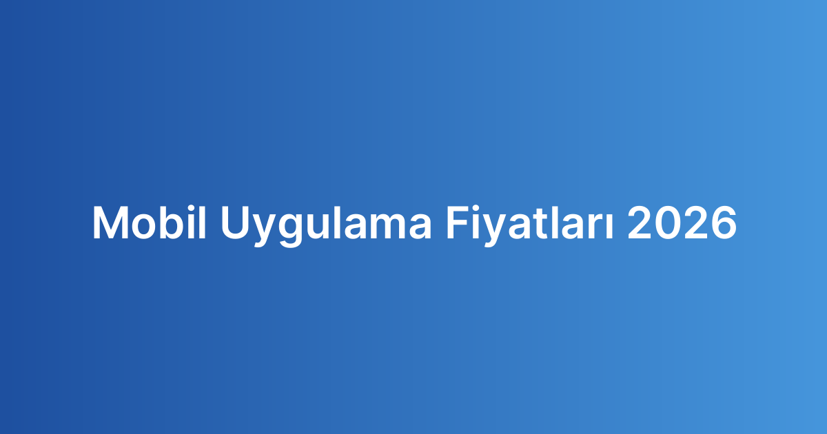 Mobil Uygulama Fiyatları 2026