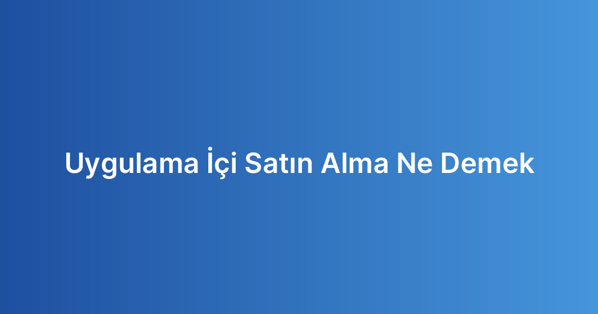 Uygulama İçi Satın Alma Ne Demek