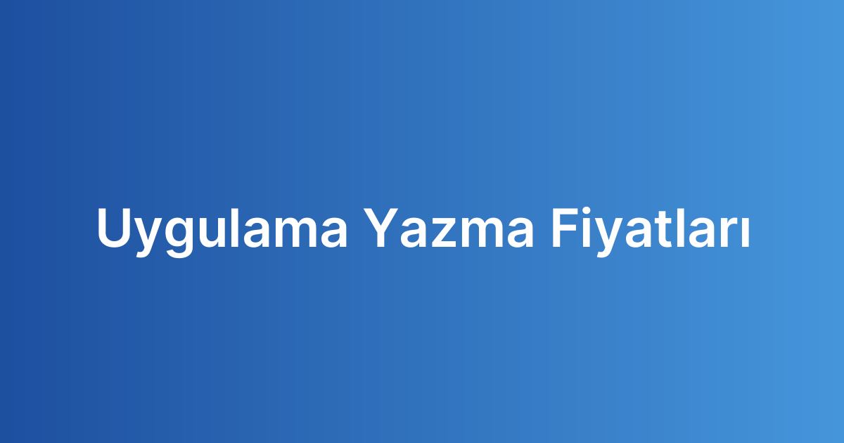 Uygulama Yazma Fiyatları