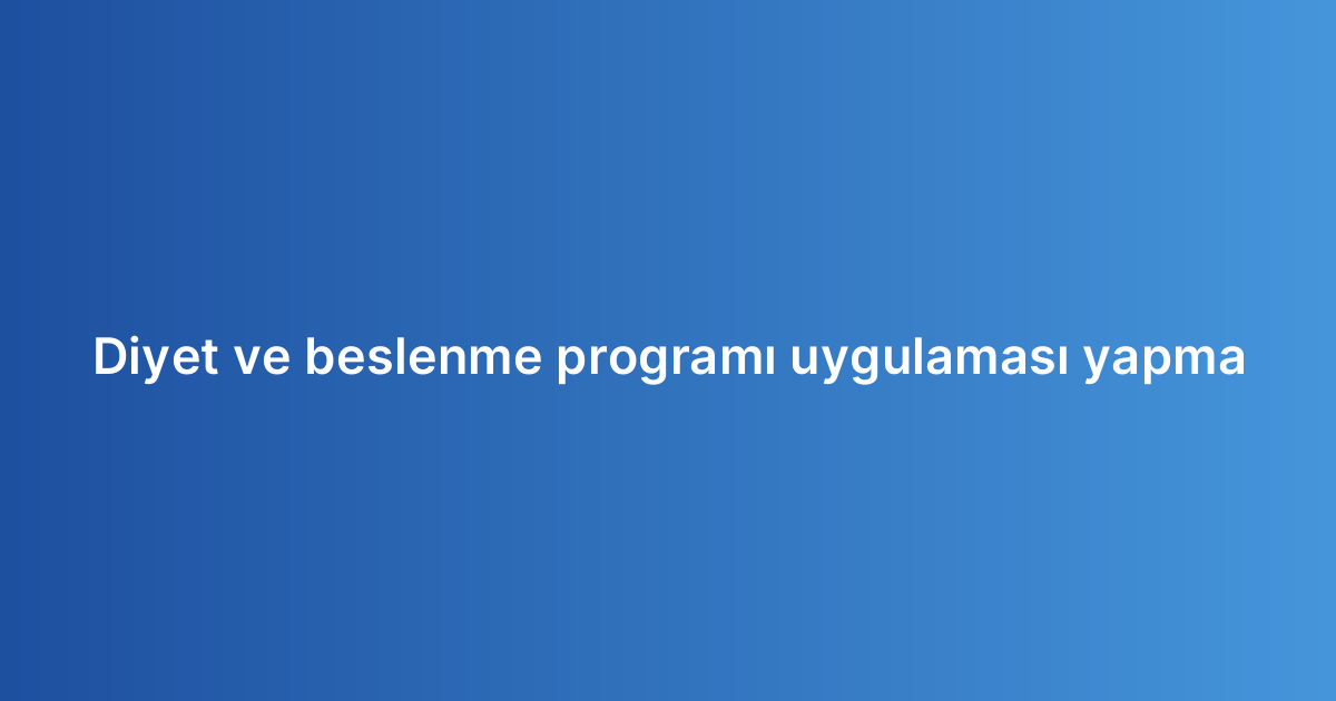 Diyet ve beslenme programı uygulaması yapma