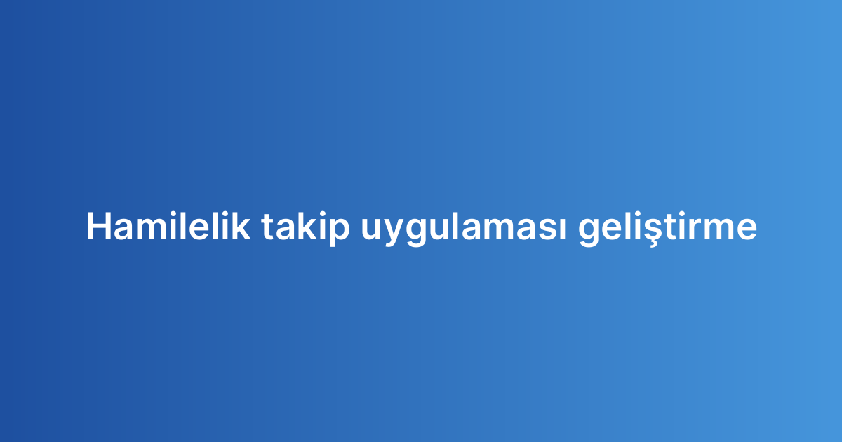 Hamilelik takip uygulaması geliştirme