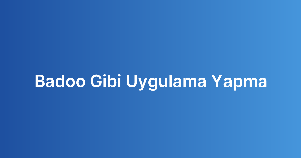 Badoo Gibi Uygulama Yapma