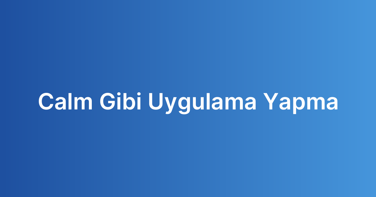Calm Gibi Uygulama Yapma