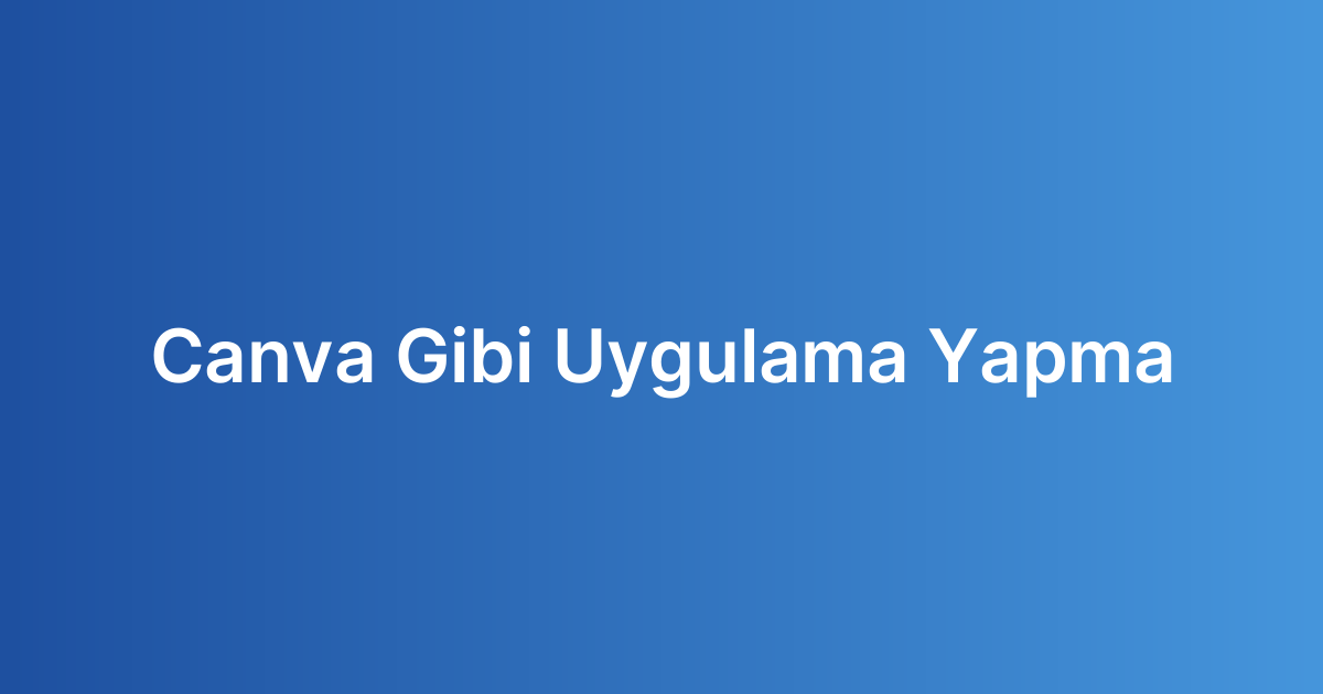 Canva Gibi Uygulama Yapma