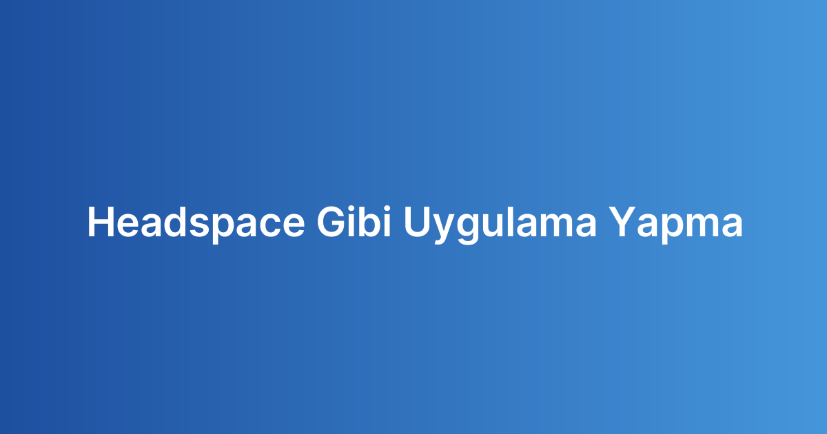 Headspace Gibi Uygulama Yapma