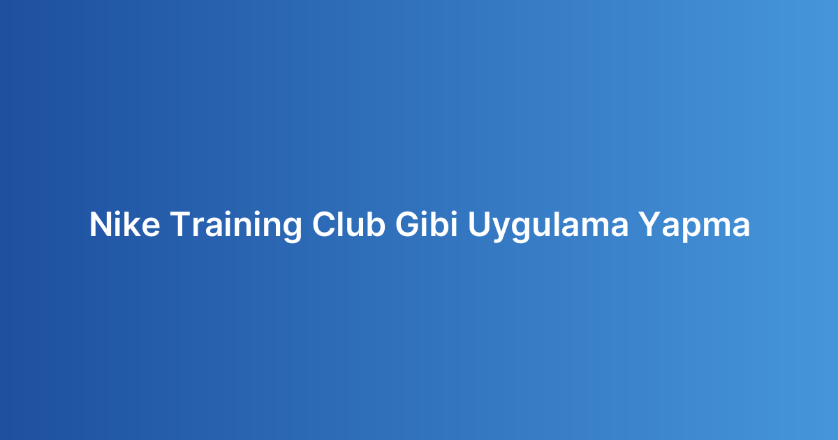 Nike Training Club Gibi Uygulama Yapma