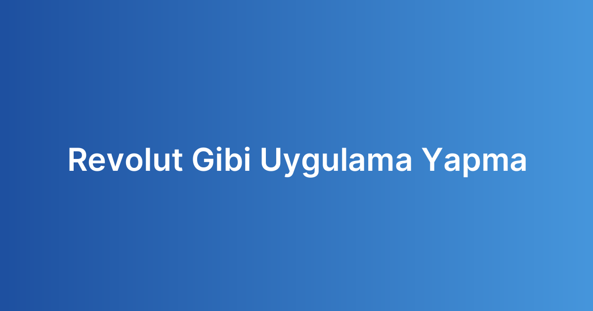Revolut Gibi Uygulama Yapma