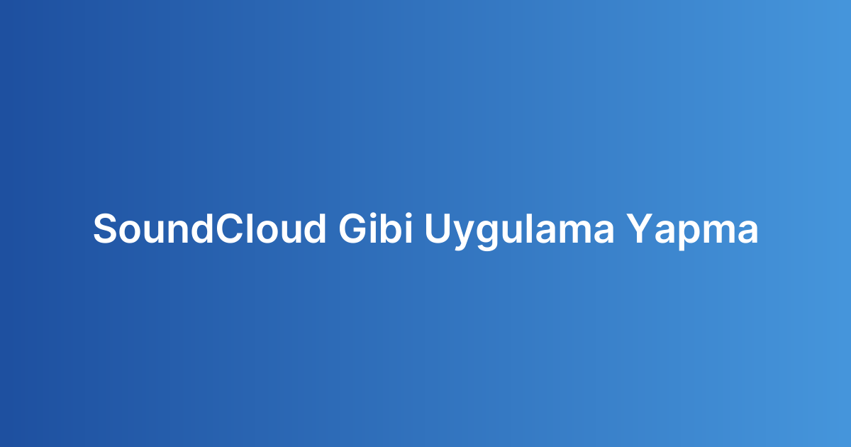 SoundCloud Gibi Uygulama Yapma