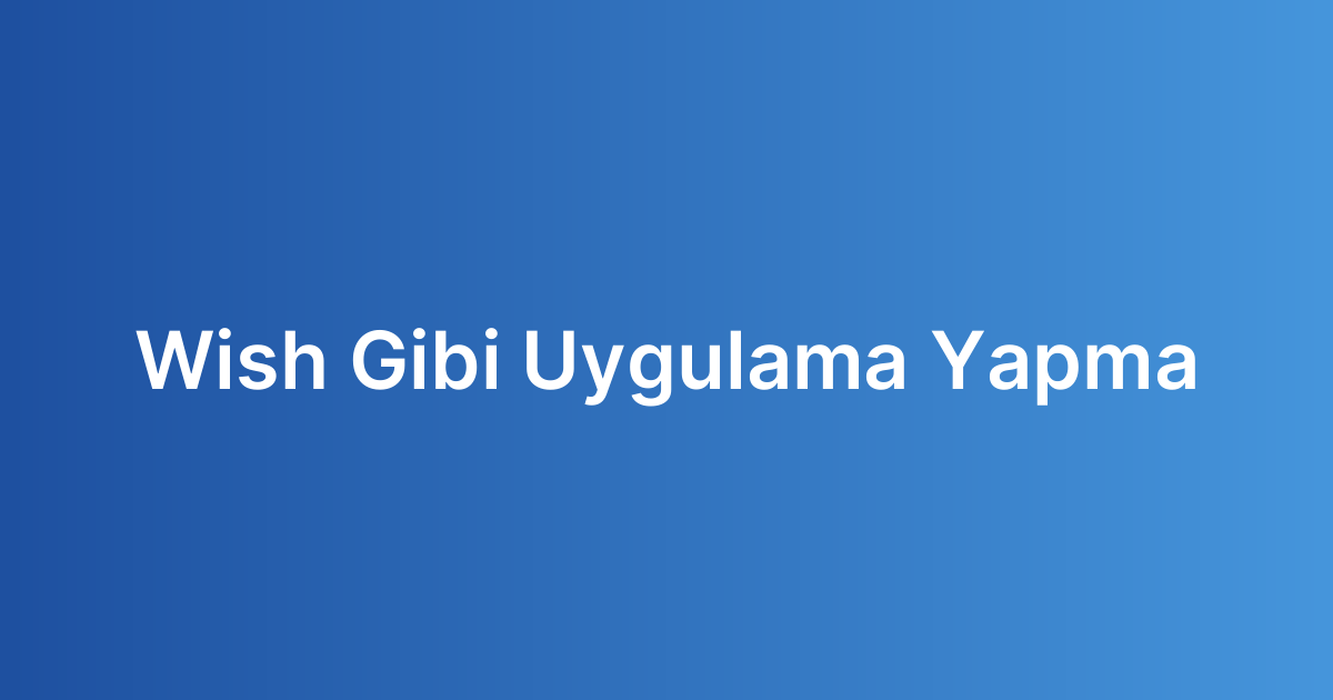 Wish Gibi Uygulama Yapma